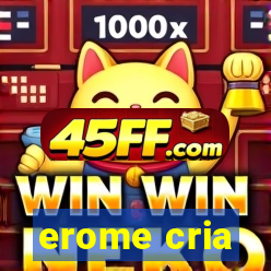 erome cria